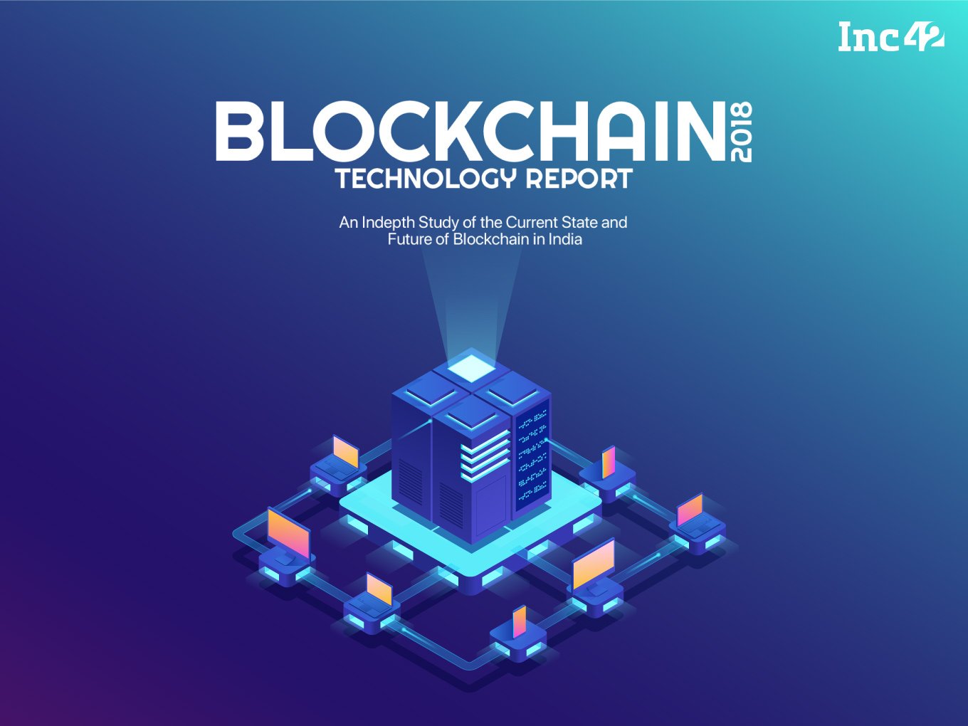 Coming Up: Inc42 Blockchain Technology Report 2018 To Decode The Hottest Technology For Both Pros And Noobs