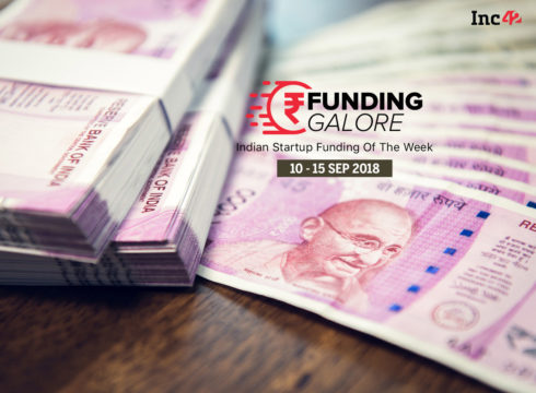Funding Galore: Indian Startup Funding Of The Week [10 – 15 September 2018]