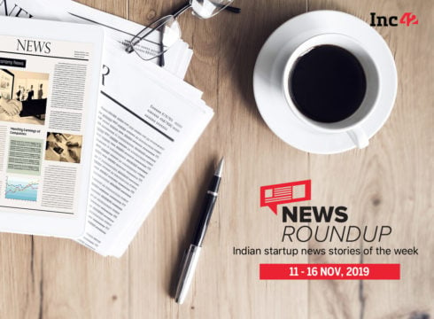 News Roundup: 11 Indian Startup News Stories You Don’t Want To Miss This Week [Nov 11 - 16]