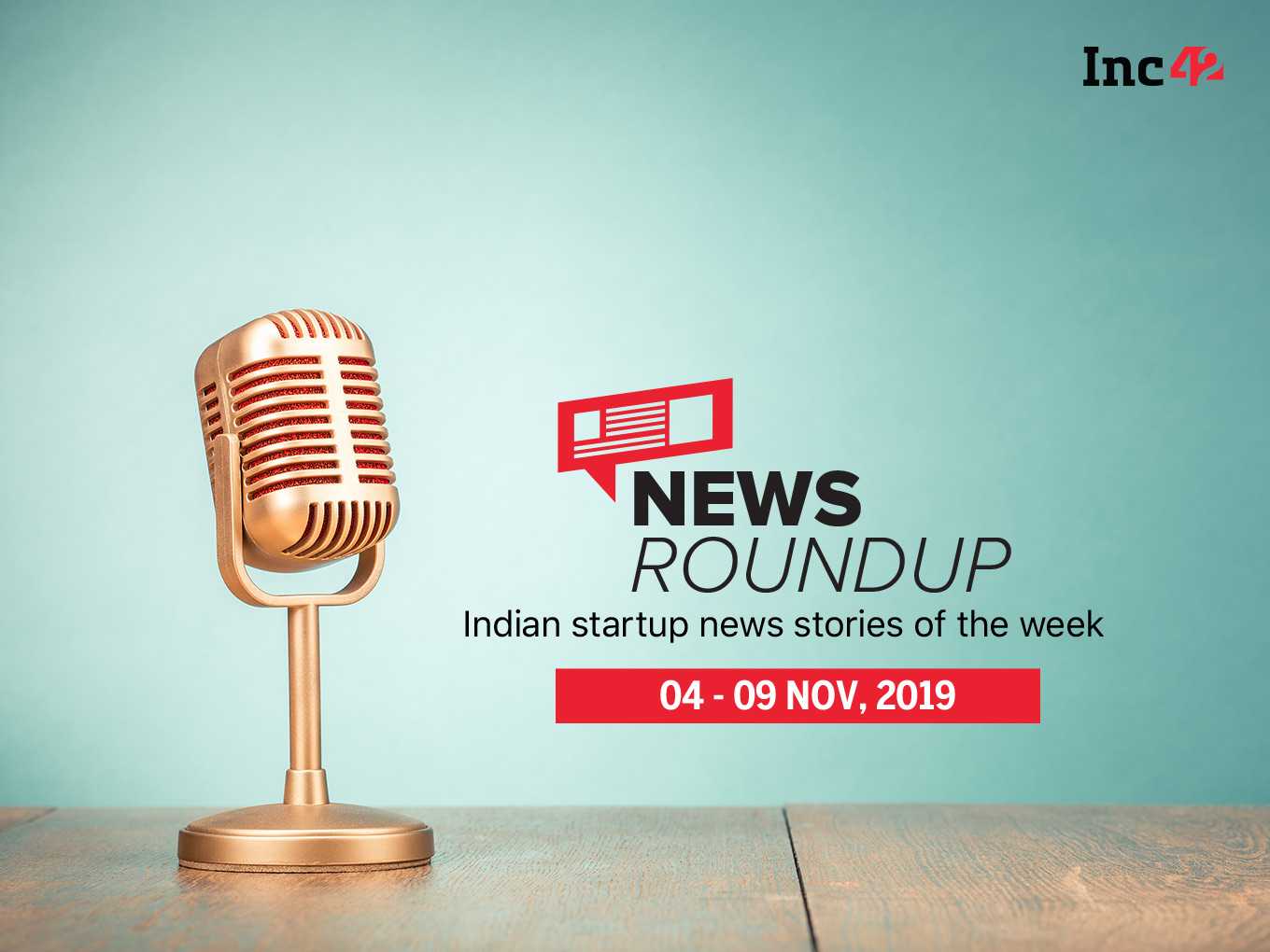 News Roundup: 11 Indian Startup News Stories You Don’t Want To Miss This Week [Nov4 - Nov 9]