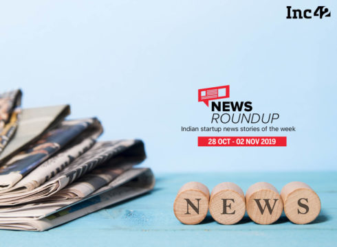 News Roundup: 11 Indian Startup News Stories You Don’t Want To Miss This Week [Oct 28-Nov 2]