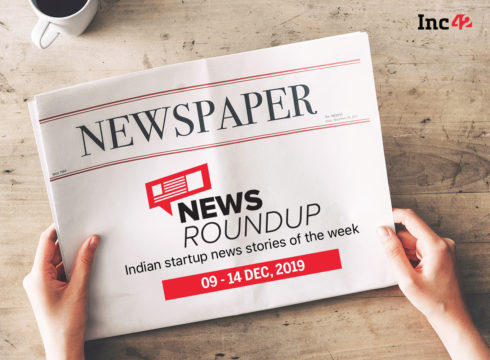 News Roundup: 11 Indian Startup News Stories You Don’t Want To Miss This Week [Dec 09 - 14]