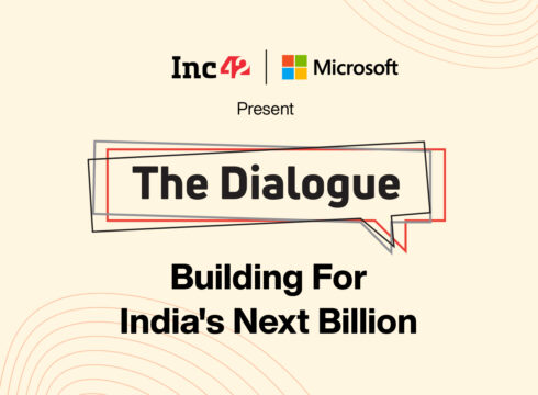 Announcing The Dialogue: Decoding The ‘Next Billion’ Opportunities For Indian Startups