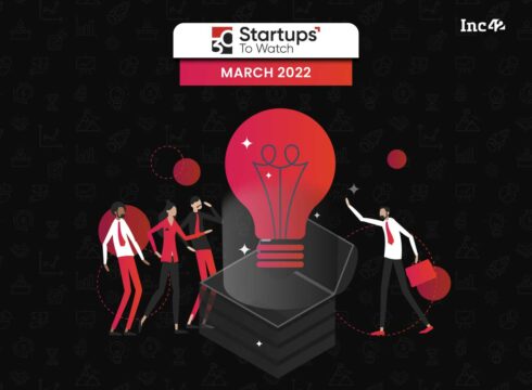 30 Startups To Watch: The Startups That Caught Our Eye In March 2022