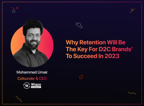 Wigzo’s Umair Mohammed On Why Retention Will Be The Key For D2C Brands’ To Succeed In 2023